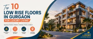 Top 10 Low Rise Floors In Gurgaon For Luxury Living