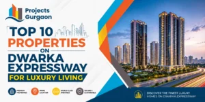 Top 10 Properties On Dwarka Expressway For Luxury Living